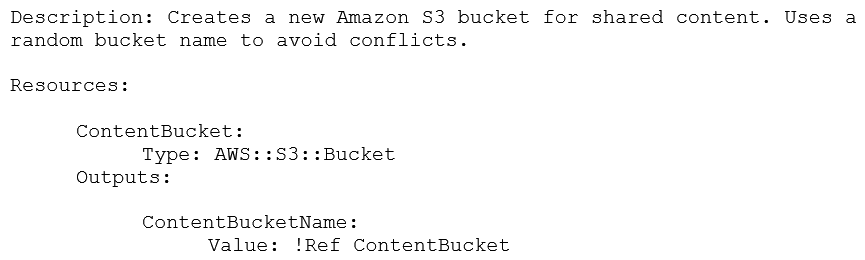 Given the following AWS CloudFormation template:   What is the MOST efficient way to reference the new Amazon S3 bucket from another AWS CloudFormation template? A)  Add an Export declaration to the Outputs section of the original template and use ImportValue in other templates. B)  Add Exported: true to the Contentbucket in the original template and use ImportResource in other templates. C)  Create a custom AWS CloudFormation resource that gets the bucket name from the ContentBucket resource of the first stack. D)  Use Fn::Include to include the existing template in other templates and use the ContentBucket resource directly.
