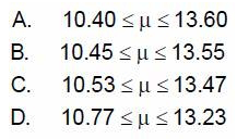 If a sample size of 16 yields an average of 12 and standard deviation of 3, estimate the 95% confidence interval for the population (assume a normal distribution) .   A)  Option A B)  Option B C)  Option C D)  Option D