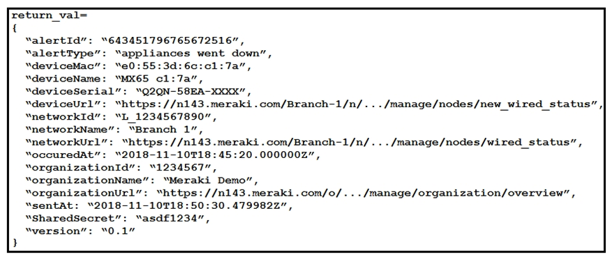   Refer to the exhibit. The task is to create a Python script to display an alert message when a Meraki MX Security Appliance goes down. The exhibit shows sample data that is received. Which Python snippet displays the device name and the time at which the switch went down? A)    B)    C)    D)   