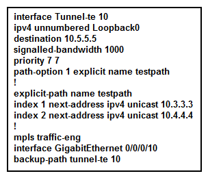 Refer to the Cisco IOS XR configuration exhibit.   Which statement is correct? A)  The backup tunnel-te 10 tunnel is using the highest setup and hold priority settings of 7. B)  The backup tunnel path is learned dynamically. C)  The fast-reroute command is missing under the (config-mpls-te-if) # configuration mode. D)  Interface gi0/0/0/10 is the protected link.