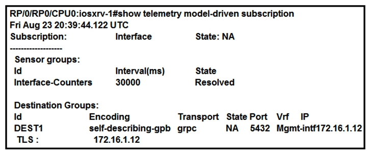   Refer to the exhibit. What is the cause of the status of the interface subscription? A)  The router cannot establish a gRPC connection with the collector. B)  The sensor-group  Interface-Counters  does not contain a valid YANG path. C)  The router is waiting for a collector to dial in. D)  This is the expected state of an active subscription.