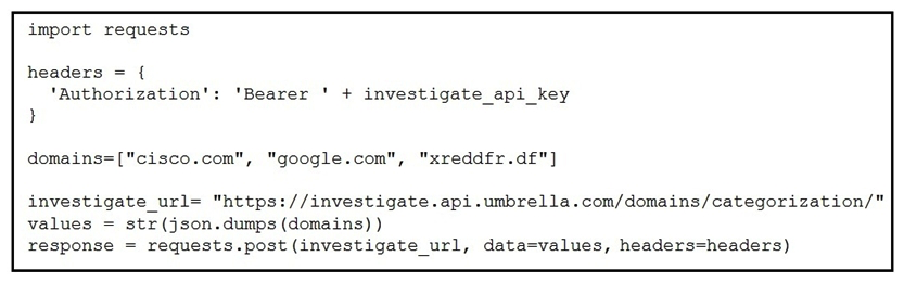   Refer to the exhibit. What does the response from the API contain when this code is executed? A)  error message and status code of 403 B)  newly created domains in Cisco Umbrella Investigate C)  updated domains in Cisco Umbrella Investigate D)  status and security details for the domains