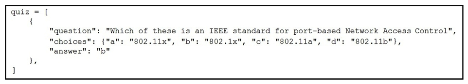   Refer to the exhibit. Which expression prints the text  802.1x ? A)  print(quiz[0]['choices']['b'])  B)  print(quiz['choices']['b'])  C)  print(quiz[0]['choices']['b']['802.1x'])  D)  print(quiz[0]['question']['choices']['b']) 