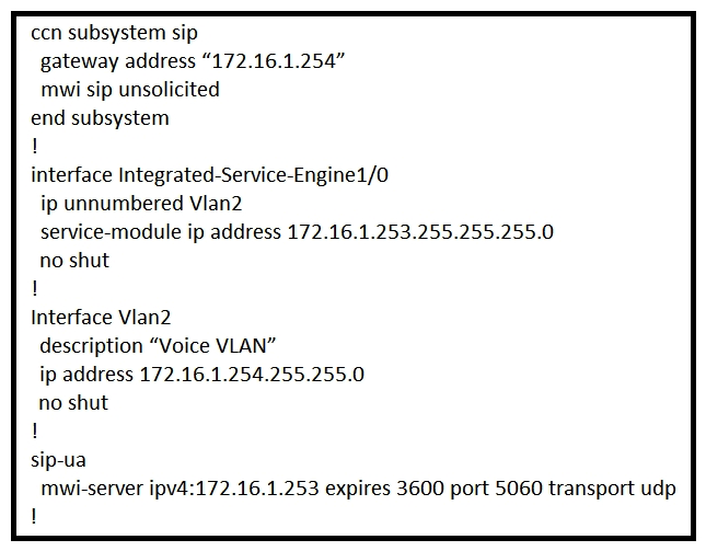 Refer to the exhibit.   A collaboration engineer has integrated Cisco Unity Express with Cisco Unified Communications Manager Express and is experimenting with the MWI feature. With the current configuration, no MWI change occurs when leaving new messages or after playing new messages. Which two changes are needed to correct the configuration? (Choose two.)  A)  ccn subsystem sip mwi sip outcall B)  mwi envelop-info C)  sip-ua no mwi-server mwi-server ipv4:172.16.1.254 expires 3600 port 5060 transport udp D)  mwi sub-notify E)  mwi-server ipv4:172.16.1.253 expires 3600 port 5060 transport tcp notify F)  mwi-server ipv4:172.16.1.253 expires 3600 port 5060 transport udp unsolicited