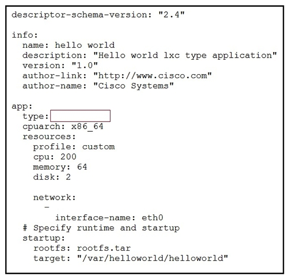   Refer to the exhibit. While troubleshooting an error on an application descriptor for a Docker app in Cisco IOx (package.yaml) , the app type appears to be missing. Which app type must be added to the snippet to resolve the issue? A)  paas B)  docker-vm C)  docker D)  docker-app