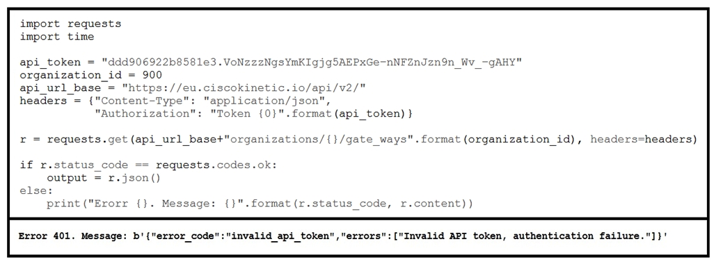   Refer to the exhibit. The code and the error message that are received when the code is run is presented. What causes issues authenticating with Cisco GMM API using the web-generated API key? A)  firewall that blocks authentication ports B)  incorrect username and password C)  incorrect GMM Cluster selection D)  incorrect key size and data encryption