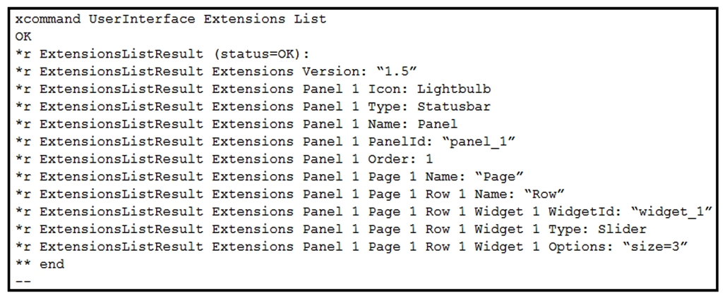   Refer to the exhibit. With this in-room configuration, which command successfully sets the slider to 50? A)  xcommand UserInterface Extensions Widget SetSlider Value: 50 B)  xcommand UserInterface Extensions Widget Slider: 50 Widget:  widget_1  C)  xconfiguration UserInterface Extensions widget_1 50 D)  xcommand UserInterface Extensions Widget SetValue WidgetId:  widget_1  Value: 50