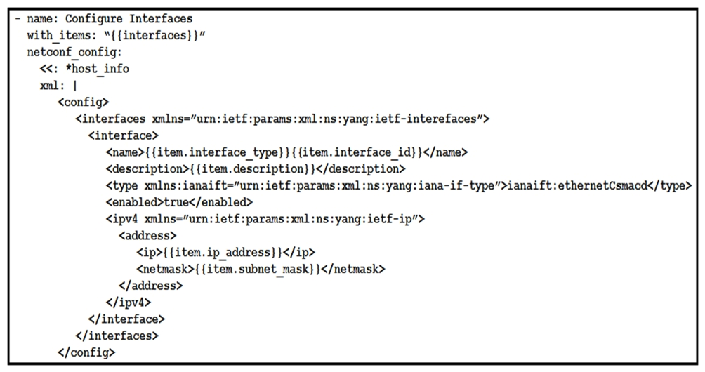   Refer to the exhibit. The Ansible playbook is using the netconf_module to configure an interface using a YANG model. As part of this workflow, which YANG models augment the interface? A)  ietf-interfaces and ietf-ip ietf-interfaces and ietf-ip B)  iana-if-type and ietf-interfaces iana-if-type C)  ietf-ip and openconfig-interface openconfig-interface D)  ietf-ip and iana-if-type
