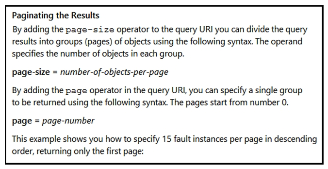   Refer to the exhibit. Many faults have occurred in the ACI environment and a sample of them needs to be examined. Which API call retrieves faults 30 through 45? A)  GET https://apic-ip-address/api/class/faultInfo.json?order-by=faultinst.severity|desc&page=1&page-size=15 B)  GET https://apic-ip-address/api/class/faultInfo.json?order-by=faultinst.severity|desc&page=2&page-size=15 C)  GET https://apic-ip-address/api/class/faultInfo.json?order-by=faultinst.severity|desc&page=30 D)  GET https://apic-ip-address/api/class/faultInfo.json?order-by=faultinst.severity|desc&page=2&page-size=30