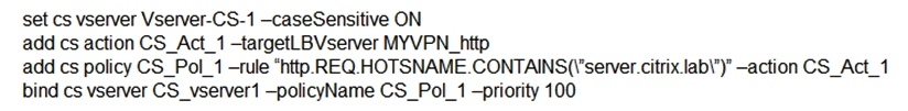 Scenario: A Citrix Administrator has executed the following command:   What will be the outcome of this configuration? A)  The users trying to access HTTP://SERVER.CITRIX.LAB will NOT be connected to the Vserver MYVPN_http. B)  The users trying to access HTTP://SERVER.CITRIX.LAB will be connected to the Vserver MYVPN_http. C)  The users trying to access http://server.citrix.lab will be connected to CS Vserver Vserver-CS-1. D)  The users trying to access HTTP://SERVER.CITRIX.LAB will be connected to CS Vserver Vserver-CS-1.