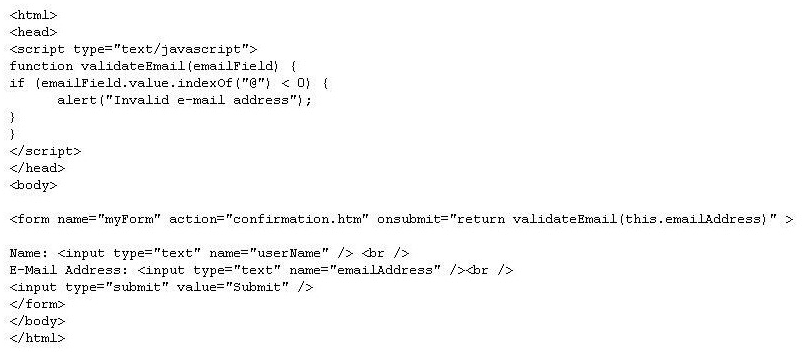 <strong>Consider the following code: When an invalid e-mail address is entered, an alert is displayed to the user, but the form submission is not interrupted. What changes need to be made to the script in order to abort the submission if an invalid e-mail address is entered?</strong> A) Add return false after the alert() statement. B) Change return to validate in the function call. C) Add validate false after the alert() statement. D) Remove the return keyword from the function call and put it in front of the alert() statement.