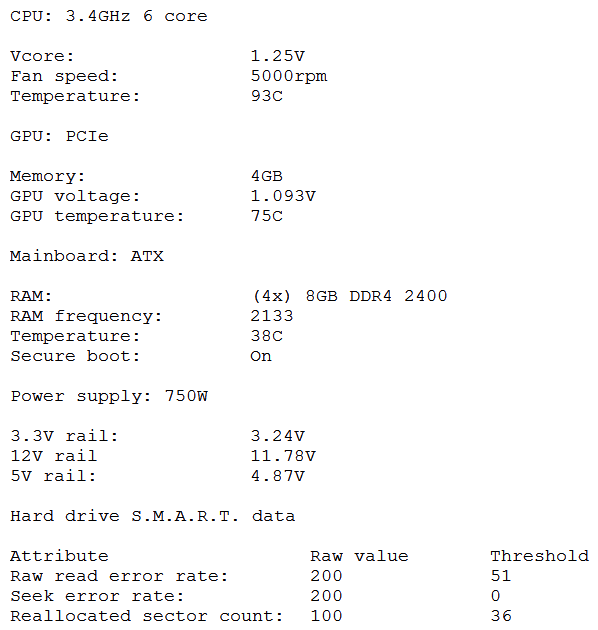 A computer freezes shortly after loading the operating system. A technician inspects the computer and obtains the following diagnostic information:   Which of the following should the technician investigate further? A)  The memory clock speed settings B)  The integrity of the hard drive C)  The CPU temperatures D)  The power supply voltage E)  The GPU temperatures