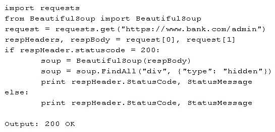 A penetration tester is performing a black box assessment on a web-based banking application. The tester was only provided with a URL to the login page. Given the below code and output:   Which of the following is the tester intending to do? A)  Horizontally escalate privileges. B)  Scrape the page for hidden fields. C)  Analyze HTTP response code. D)  Search for HTTP headers.