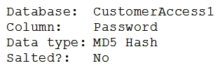 A security analyst is doing a vulnerability assessment on a database server. A scanning tool returns the following information:   There have been several security breaches on the web server that accesses this database. The security team is instructed to mitigate the impact of any possible breaches. The security team is also instructed to improve the security on this database by making it less vulnerable to offline attacks. Which of the following would BEST accomplish these goals? (Choose two.)  A)  Start using salts to generate MD5 password hashes B)  Generate password hashes using SHA-256 C)  Force users to change passwords the next time they log on D)  Limit users to five attempted logons before they are locked out E)  Require the web server to only use TLS 1.2 encryption