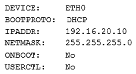 A Linux administrator is adding a static IP address to a network interface on a Linux system. The administrator modifies the ifcfg- eth0 configuration file with the following settings:   After the administrator restarts the Linux server, the system is not connected to the network. Which of the following configuration settings needs to be changed? A)  Set BOOTPROTO to BOOTP and USERCTL to yes . Set BOOTPROTO to BOOTP and USERCTL yes . B)  Set BOOTPROTO to NONE and ONBOOT to yes . NONE ONBOOT C)  Set USERCTL to yes and ONBOOT to no . no D)  Set NETMASK to 255.255.0.0 and ONBOOT to yes . NETMASK 255.255.0.0