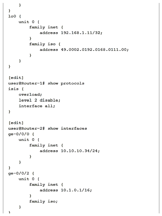 Click the Exhibit button.   Referring to the exhibit, Router-1 and Router-2 are failing to form an IS-IS adjacency. What should you do to solve the problem? A)  Remove the overloaded statement from Router-1. Remove the overloaded statement from Router-1. B)  Change the IP subnet masks to match on the ge-0/0/2 interfaces of both routers. C)  Change the ISO areas on the lo0 interfaces to match on both routers. D)  Remove the ISO address from ge-0/0/2 on Router-1.