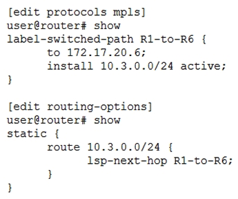 Click the Exhibit button.   Both configuration hierarchies shown in the exhibit have been committed to your MX Series device. Which two statements are true in this scenario? (Choose two.)  A)  Traffic destined to 10.3.0.1 will use the R1-to-R6 LSP as a next hop Traffic destined to 10.3.0.1 will use the R1-to-R6 LSP as a next hop B)  Traffic destined to 10.3.0.1 will not use the R1-to-R6 LSP as a next hop Traffic destined to 10.3.0.1 will not use the C)  The active 10.3.0.0/24 prefix installed in the route table will have a route preference of 5 D)  The active 10.3.0.0/24 prefix installed in the route table will have a route preference of 7