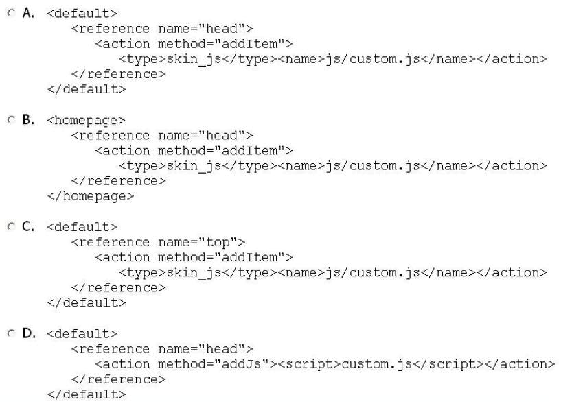Which code snippet shows the correct way to add a JavaScript file from your custom theme to all Magento pages?   A)  Option A B)  Option B C)  Option C D)  Option D