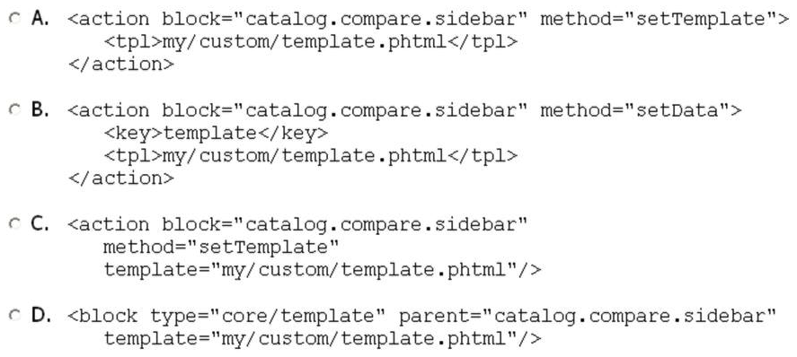 Which one of the following methods assigns a custom template to the product compare sidebar block?   A)  Option A B)  Option B C)  Option C D)  Option D