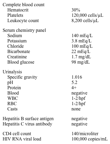 A 43-year-old African-American man with known HIV is evaluated for edema.  A diagnosis of HIV was established five years ago and HAART therapy initiated, but he has been non-compliant due to side effects.  He began experiencing leg edema 3 months ago that has progressively increased in severity.  His temperature is 36.6 C (97.9 F) , blood pressure is 130/82 mm Hg, and pulse is 84/min.  Cardiac, pulmonary, and abdominal examinations are unremarkable.  He has 3+ ankle edema that extends to the knees and 1+ presacral edema. His laboratory studies are shown below.   Which of the following would you expect to see on kidney biopsy? A) Focal segmental glomerulosclerosis B) IgA glomerulonephritis C) Membranous nephropathy D) Minimal change disease E) Tubulointerstitial nephritis
