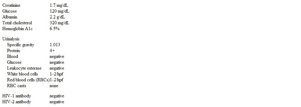 A 67-year-old man comes to the office for evaluation of bilateral leg swelling.  The patient has had 3 months of swelling of the feet and ankles, which has progressively worsened to involve the legs, arms, and lower back.  He also noticed shortness of breath 3 months ago while walking a few blocks, and his dyspnea now occurs after walking only a single block.  Past medical history is significant for type 2 diabetes mellitus, mild peripheral neuropathy, and hypertension.  His medications include metformin, lisinopril, and hydrochlorothiazide. Blood pressure is 130/90 mm Hg, pulse is 72/min, and respirations are 14/min.  There is no retinopathy.  The patient has distended jugular neck veins to the angle of the jaw.  Cardiac examination shows an S4 without murmurs.  Pulmonary examination reveals bibasilar crackles but otherwise is clear to auscultation.  Abdominal examination shows hepatomegaly without splenomegaly.  He has 4+ pitting edema to the mid-thigh bilaterally. Laboratory and ECG results are as follows:   Which of the following is the most likely diagnosis? A) Diabetic nephropathy B) Focal segmental glomerulosclerosis C) Idiopathic membranous nephropathy D) IgA nephropathy E) Primary amyloidosis