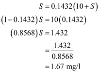 (a)The value of   is zero therefore the above expression of biomass material balance equation becomes,   Substitute tha values and solve,   Rarrange the ratio and solve,   Reduced biomass material balance equation (from equation16.35 provided in text book) is expressed as follows,   The value of the   is zero, therefore the above expression becomes,   Rearrange the expression for   ,   Substitute the value and solve,   From the question provided in text book,   Substitute the value and solve for   ,   Further solve,   Therefore, substrate concentration   is   (b)The expression of the Cell concentartion in the reactor is,   Now, the is calculated as follow,   Substitude the values from part (a) and solve,   Substitute tha values and solve,   Hence the value of the cell concentration in the reactor is   (c) The value of the X r and S r in the recycle stream is calculated as follows, The ratio   is calculated in part (a) therefore rearrange this to find the value of   ,   Rearrange for   and then substitute the value of   from above and solve,   Hence the value of   is   The value of   is same as   , therefore,   Hence the value of   is  
