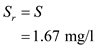 (a)The value of   is zero therefore the above expression of biomass material balance equation becomes,   Substitute tha values and solve,   Rarrange the ratio and solve,   Reduced biomass material balance equation (from equation16.35 provided in text book) is expressed as follows,   The value of the   is zero, therefore the above expression becomes,   Rearrange the expression for   ,   Substitute the value and solve,   From the question provided in text book,   Substitute the value and solve for   ,   Further solve,   Therefore, substrate concentration   is   (b)The expression of the Cell concentartion in the reactor is,   Now, the is calculated as follow,   Substitude the values from part (a) and solve,   Substitute tha values and solve,   Hence the value of the cell concentration in the reactor is   (c) The value of the X r and S r in the recycle stream is calculated as follows, The ratio   is calculated in part (a) therefore rearrange this to find the value of   ,   Rearrange for   and then substitute the value of   from above and solve,   Hence the value of   is   The value of   is same as   , therefore,   Hence the value of   is  