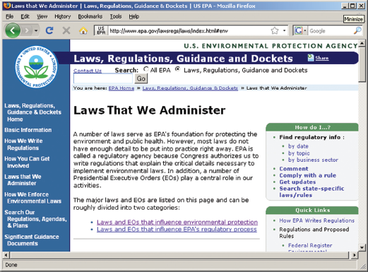 The federal government publicizes the text of laws in multiple locations on the Internet. Reading about these laws is a good way to get a sense of the structures of environmental regulation, and to understand some of the compromises and the complexity of making rules that apply to thousands of different cases across the country. The primary way to access government rules and laws is through thomas.gov. A more direct source for environmental legislation is to go to the EPA website: www.epa.gov \lawsregs \laws \index.html#env. Go to this website, and select one bill that bears on an issue you find interesting. Links are provided to the text of the law, usually in PDF format. Open the text of the law you have chosen, and look through the table of contents to see what sections (titles) are covered in the bill. What are the topics listed in the table of contents      The web address listed above gives you direct access to federal laws that define how the U.S. environment and resources are managed.