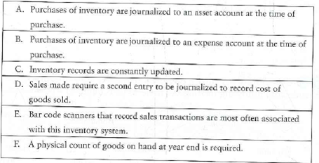 Describing periodic and perpetual inventory systems  The following characteristics may be related to either periodic inventory or perpetual inventory systems or both.     Requirement  1. Identify each characteristic as one of the following: a. Periodic inventory b. Perpetual inventory c. Both periodic and perpetual inventory d. Neither periodic nor perpetual inventory