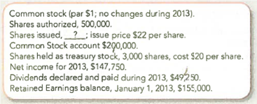 Finding Missing Amounts  At December 31, 2013, the records of Nortech Corporation provided the following selected and incomplete data:     Required:  1. Complete the following: Shares authorized _________. Shares issued __________. Shares outstanding ___________. TIP : To determine the number of shares issued, divide the balance in the Common Stock account by the par value per share. 2. The balance in Additional Paid-in Capital would be $ _______. 3. Earnings per share is $ ______. 4. Dividends paid per share of common stock is $ ________. 5. Treasury stock should be reported in the stockholders' equity section of the balance sheet in the amount of $ ________. 6. Assume that the board of directors approved a 2-for-l stock split. After the stock split, the par value per share will be $ _______. 7. Disregard the stock split (assumed above). Assume instead that a 100 percent stock dividend was declared and issued after the treasury stock had been acquired, when the market price of the common stock was $21. Give any journal entry that should be made.