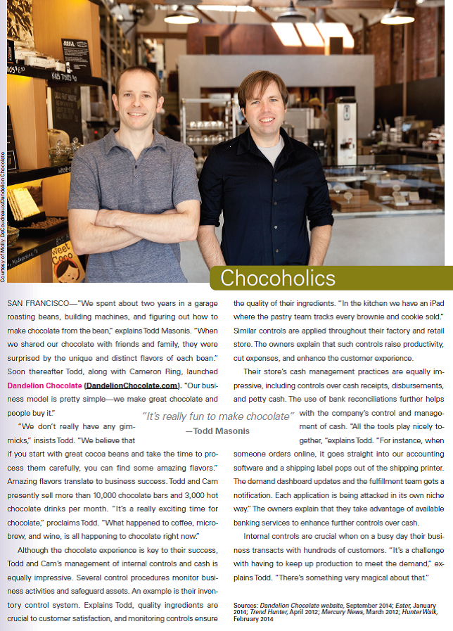 Review the opening feature of this chapter that highlights Todd Masonis and Cameron Ring and their company Dandelion Chocolate. Their company has one retail store with plans to open at least one additional kiosk in the Ferry Building in San Francisco. Other retail outlets and expansion plans may be in the works. Required  1. List the seven principles of internal control and explain how a retail outlet might implement each of the principles in its store. 2. Do you believe that a retail outlet will need to add controls to the business as it expands Explain. Reference: Dandelion Chocolate    