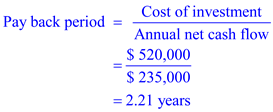 a. Payback period: • Payback period means the time period to get back the investment made in a project inform of returns. This is one of the most familiar techniques to compare investment alternatives. • Generally, companies are interested in the projects having the shorter payback period because once the funds invested in the project were got back then the funds can be used for some other purpose which helps for the organization growth and development. • In this method cash flows beyond payback period are not considered. Payback period can be calculated by using following formula:   Where, 'annual net cash flows' are the expected cash inflows after deducting expected cash outflows. While computing net cash flows non cash revenues and expenses are to be excluded. It is given that the new operating system for an existing machine costs $ 520,000. The useful life of the system is 6 years and the salvage value is $10,000. The net income after taxes and depreciation is $150,000 each year. Calculate depreciation :   Where,     Therefore, Payback period is 2.21 years. b. It is given that the machine costs $380,000. The useful life of the machine is 8 years and the salvage value is $20,000. The net income after taxes and depreciation is $60,000 each year. Calculate depreciation :   We know that   Where,     Therefore, Payback period is 3.62 years.