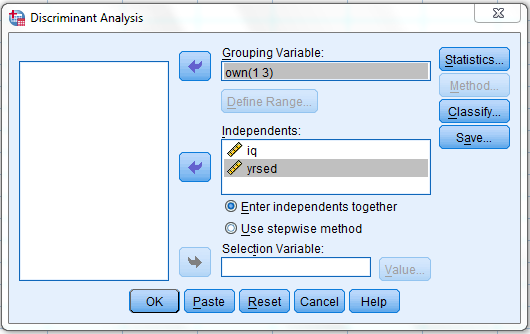 Using SPSS, the discriminant analysis for another example data is shown below: 1) Select Analyze, Classify, Discriminant. 2) When Discriminant Analysis dialog box appears, enter Own in Grouping variable text box, click Define range then bcontinue. Enter iq, yrsed in independent variable text box. 3) Click Statistics then continue. 4) Click Classify and select some options shown in the below widow and then continue. 5) Click OK We get the following output: 1) From the output, Fishers discriminant functions that can be used to classify each case is shown below: 2) Consider the below output: From the above output, it can be seen that overall success rate of classifying the cases in the sample is 83.3% 3) Consider the below screen shoot: From the above output, it can be seen that overall success rate of classifying the cases in the sample is 83.3% 4) The prediction classification for case 1 is, From the above results the largest value is corresponds to , so the case is classified as category 3 a renter. The prediction classification for case 2 is, From the above results the largest value is corresponds to , so the case is classified as category 1 a non-owner.