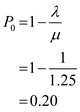 Single-channel waiting line model with Poisson arrivals and exponential service times Determine the operating characteristics for the system (a)The probability that no customers are in the system   : It is given that the average arrival rate of customer   is 1 customer per minute and the average service rate of customer (µ) is 1.25 customers per minute. Now, calculate the probability that no customers are in the system as follows:   …… (1)(b)The average number of customers waiting   : It is given that the average arrival rate of customer   is 1 customer per minute and the average service rate of customer (µ) is 1.25 customers per minute. Now, calculate the average number of customers in the waiting line as follows:   …… (2)(c)The average number of customers in the system   : It is given that the average arrival rate of customer   is 1 customer per minute and the average service rate of customer (µ) is 1.25 customers per minute, and the calculated   is 3.2 [refer to Equation (2)]. Now, calculate the average number of customers in the system as follows:   …… (3)(d)The average time a customer spends waiting   : It is given that the average arrival rate of customer   is 1 customer per minute and the average service rate of customer (µ) is 1.25 customers per minute, and the calculated   is 3.2 [refer to Equation (2)]. Now, calculate the average time a customer spends waiting as follows:   …… (4)(e)The average time a customer spends waiting   : It is given that the average arrival rate of customer   is 1 customer per minute and the average service rate of customer (µ) is 1.25 customers per minute, and the calculated   is 3.2 [refer to Equation (4)]. Now, calculate the average time a customer spends waiting as follows:   …… (5)(f)The probability that arriving customers will have to wait for service   : It is given that the average arrival rate of customer   is 1 customer per minute and the average service rate of customer (µ) is 1.25 customers per minute. Now, calculate the probability that arriving customers will have to wait for service as follows:   …… (6)Comparison between the original system and the new system: Justification: • The service rate (µ) is increased from 1 to 1.25 customers per minute. • The arrival rate   of customer is increased from 0.75 to 1 customer per minute even if the service rate is high. It shows the poor quality of service to the customers because of higher arrival rate. • The probability of average waiting time increases in the new system when compared to the original system.