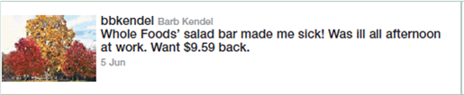 Write an email refusing a customer's request for a refund. On Twitter, a Whole Foods customer posted this tweet:   As a representative for Whole Foods, you find this tweet and send the customer a direct message (DM) to obtain his email address. In your email to the customer, reject his request for a refund. You may invent your own rationale for the decision. Also try including a subtle sales promotion in your closing paragraph. Exchange drafts with a partner in class and give each other feedback on the approach.<div style=padding-top: 35px> 