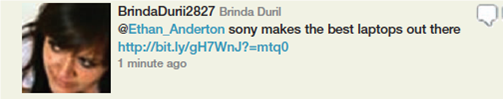 Analyze how Sony uses Twitter to engage customers.  As a company interested in engaging customers online, Sony is active on Twitter. Review the tweets in Figure, and in small groups, discuss how effectively Sony is listening and responding to consumers. Do you find the tweets engaging? Why or why not?     Now imagine that you are responsible for Sony's Twitter account. Write two tweets (up to 140 characters) to engage customers: one to promote a new product (your choice) and one to respond to a tweet by Brinda Durii (Figure).   
