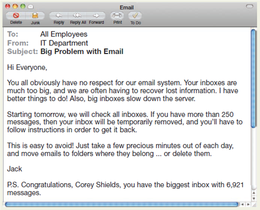 Revise an email gone wrong.  When you read this email, you'll know that it was sent in anger. (This is adapted from a real email for a similar situation.) First, discuss the issues in class. What went wrong? How would the audience (university employees) likely have reacted to this message? What was the intended communication objective? Did it likely achieve that objective? Next, revise the message. The request is legitimate, but the approach and tone are not. Also consider the timing. How much time will people need to file or delete messages from their inboxes (probably more than one day)? Finally, compare your version with two others in class. How do they differ? What are the best parts of each version?   