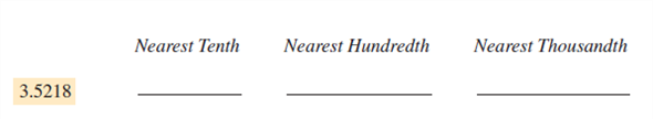 Round each of the decimals to the nearest tenth, the nearest hundredth, and the nearest thousandth. Remember to use the original number each time before rounding. (See Examples 2-4.)