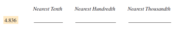 Round each of the decimals to the nearest tenth, the nearest hundredth, and the nearest thousandth. Remember to use the original number each time before rounding. (See Examples 2-4.)
