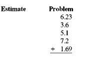First use front-end rounding to estimate and then find the exact answer. (See Examples.) Adding Decimal Numbers Add 45.93 + 14.017 + 96.5432. SOLUTION First, align place values by lining up the decimal points. Although not required, you can add trailing zeros if you wish so that each number has the same number of digits to the right of the decimal point. Then, add from right to left. Adding Dollars Exam and Cents During a recent week, a manager made the following bank deposits to a business account: $1783.38, $4341.15, $2175.94, $896.23, and $2562.53. Use front-end rounding to estimate the total deposits and then find the total deposits. SOLUTION The total deposits for the week were $11,759.23, which is close to our estimate.