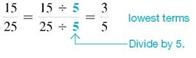 What does it mean when a fraction is expressed in lowest terms? (See Objective.) Write a fraction in lowest terms. If both the numerator and denominator of a fraction cannot be divided without a remainder by any number other than 1, then the fraction is in lowest terms. For example, 2 and 3 cannot be divided without a remainder by any number other than 1, so the fraction is in lowest terms. In the same way, , and are in lowest terms. When both numerator and denominator can be divided without a remainder by a number other than 1, the fraction is not in lowest terms. For example, both 15 and 25 can be divided by 5 with no remainder, so the fraction is not in lowest terms. Write in lowest terms by dividing both numerator and denominator by 5, as follows.