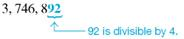 Put a check mark in the blank if the number at the left is evenly divisible by the number at the top. Put an X in the blank if the number is not divisible. (See Example.)     Using the Divisibility Rules  Determine whether the following statements are true. (a) 3,746,892 is evenly divisible by 4. (b) 15,974,802 is evenly divisible by 9. Quick TIP  Testing for divisibility by adding the digits works only for 3 and 9. SOLUTION  (a) The number 3,746,892 is evenly divisible by 4, since the last two digits form a number divisible by 4 without remainder.     (b) See if 15,974,802 is evenly divisible by 9 by adding the digits of the number.     Since 36 is divisible by 9, the given number is divisible by 9. The rules for divisibility help determine only whether a number is evenly divisible by another number. They cannot be used to find the result. The division must actually be done to find the quotient.