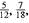 Find the least common denominator for this group of denominators using the method of prime numbers. (See Example.) 12, 18, 20, _____________ Finding the Least Common Denominator Use the method of prime numbers to find the least common denominator for and Quick TIP It does not matter which prime number you start with; the final list of prime numbers will be the same. SOLUTION First write the three denominators: 12 18 20 Begin by trying to divide the three denominators by the smallest prime number, 2. Write each quotient directly above the given denominator as follows. This way of writing the division is just a handy way of writing the separate problems , , and . Two of the new quotients, 6 and 10, can still be divided by 2, so perform the division again. Since 9 cannot be divided evenly by 2, just bring up the 9. None of the new quotients in the top row can be divided by 2, so try the next prime number, 3. The numbers 3 and 9 can be divided by 3, and one of the new quotients can still be divided by 3, so the division is performed again. Since none of the new quotients in the top row can be divided by 3, try the next prime number, 5. The number 5 can be used only once, as shown. Now that the top row contains only 1s, find the least common denominator by multiplying the prime numbers in the left column: 2 × 2 × 3 × 3 × 5 = 180.
