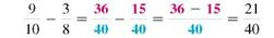 Add or subtract. Write answers in lowest terms. (See Examples.)      Adding and Subtracting Unlike Fractions  Add or subtract. (a)      (b)      SOLUTION  (a) Inspection shows that the least common denominator is 8. Rewrite the fractions so each has a denominator of 8, then add.     (b) The least common denominator is 40. Rewrite the fractions so each has a denominator of 40, then subtract.     Adding and Subtracting Unlike Fractions  Add or subtract. (a)      (b)      (c)      SOLUTION  First rewrite the fractions with a least common denominator. (a)      (b)      (c)      All calculator solutions are shown using a basic calculator. The calculator solution to part (b) uses the fraction key on the calculator.     Note : Refer to Appendix B for calculator basics.