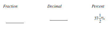 Determine the fraction, decimal, or percent equivalents for each of the following, as necessary. Write fractions in lowest terms.    