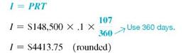 Find (a) the exact interest and (b) the ordinary interest for each of the following to the nearest cent. Then find (c) the amount by which the ordinary interest is larger. (See Example.) Finding Exact and Ordinary Interest Radio station KOMA borrowed $148,500 on May 12 with interest due on August 27. If the interest rate is 10%, find the interest on the loan using (a) exact interest and (b) ordinary interest. Quick TIP Ordinary interest results in slightly more interest than exact interest. Thus ordinary interest favors those banks that use it when calculating loans. SOLUTION Either the table method or the method of the number of days in a month can be used to find that there are 107 days from May 12 to August 27. (a) The exact interest is found from I = PRT with P = $148,500, R =.10, and T = . (b) Find ordinary interest with the same formula and values, except T = . In this example, the ordinary interest is $4413.75 ? $4353.29 = $60.46 more than the exact interest. $52,610 at % for 82 days