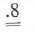 Write the following numbers in numerical form. Eight tenths