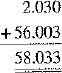 Perform the indicated operation for the following. 2.03 + 56.003