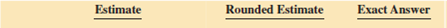 Estimate the following by rounding each number all the way; then multiply to get the exact answer.        